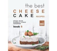The Best Cheesecake Recipes - Book 5: Sweet with Slightly Tangy Goodness