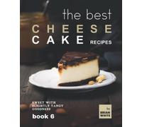 The Best Cheesecake Recipes - Book 6: Sweet with Slightly Tangy Goodness