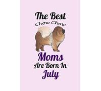 The Best Chow Chow Moms Are Born In July: Unique Notebook Journal For Chow Chow Owners and Lovers, Funny Birthday NoteBook Gift for Women, Men, Kids, ... Pages for College, School, Home & Work .