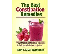 The Best Constipation Remedies: Proven natural, constipation remedies to help you eliminate constipation