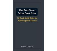 The Best Damn Sales Book Ever: 16 Rock-Solid Rules for Achieving Sales Success!