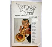 The Best Damn Trumpet Player: Memories of the Big Band Era and Beyond: Memories of the Big Band Era & Beyond