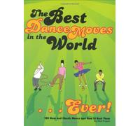 The Best Dance Moves in the World...Ever!: 100 New and Classic Moves and How to Bust Them