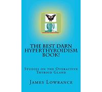 The Best Darn Hyperthyroidism Book!: Studies on the Overactive Thyroid Gland