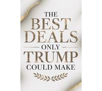The Best Deals Only Trump Could Make: A Funny Gag Gift Notebook for Politics Lovers, White Elephant, and Office Humor