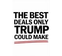 The Best Deals Only Trump Could Make: A sarcastic blank lined journal perfect for Trump fans, haters, coworkers, or anyone who loves political humor