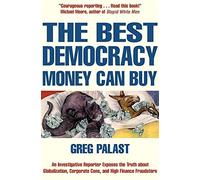 The Best Democracy Money Can Buy: An Investigative Reporter Exposes the Truth About Globalization, Corporate Cons and High Finance Fraudsters by Tobin, Greg (March 27, 2003) Paperback