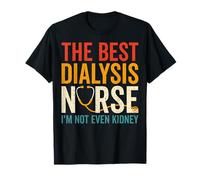 The Best Dialysis Nurse I'm Not Even Kidney Nephrology T-Shirt