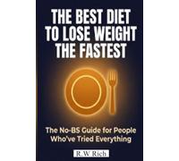 The Best Diet to Lose Weight the Fastest: The No-BS Guide for People Who've Tried Everything - A Science-Backed, Real-Talk Roadmap to Finally Getting It Right