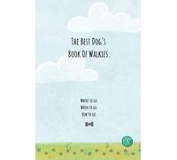 The Best Dog's Book Of Walkies. Where to go. When to go. How to go.: Keep a record of all of your dog's favourite walks.