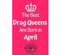 The Best Drag Queens Are Born In April: Drag Queen Birth Month 6x9inch Notebook/Planner. Fun Birthday Gift for any Drag Queen born in April.
