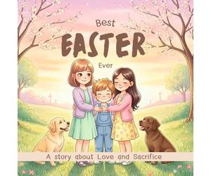 The Best Easter Ever: A Story About Love and Sacrifice | A Christian Easter Book for Kids About Jesus, Friendship, and Faith