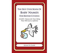 The Best Ever Book of Baby Names for British Citizens: 33,000+ Names for Your Baby That Will Last a Lifetime