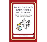 The Best Ever Book of Baby Names for Drug Dealers: 33,000+ Names for Your Baby That Will Last a Lifetime