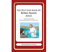 The Best Ever Book of Born Again Christian Jokes: Lots and Lots of Jokes Specially Repurposed for You-Know-Who