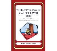 The Best Ever Book of Carpet Layer Jokes: Lots and Lots of Jokes Specially Repurposed for You-Know-Who