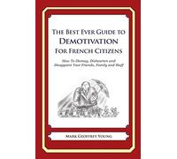 The Best Ever Guide to Demotivation for French Citizens: How To Dismay, Dishearten and Disappoint Your Friends, Family and Staff
