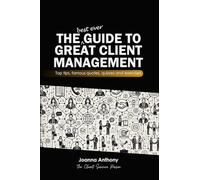 The Best Ever Guide to Great Client Management: Tips, insights, mantras, quotes and quizzes to craft your own style: Top tips, famous quotes, quizzes and exercises
