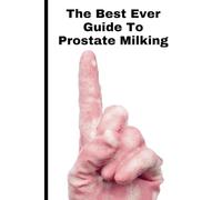 The Best Ever Guide To Prostate Milking: Humorous Notebook, Prank Book Cover, Coworker Gag Gift, Secret Dirty Santa Ideas