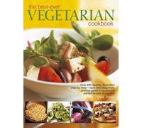 The Best-Ever Vegetarian Cookbook: Over 200 Recipes, Illustrated Step-By-Step - Each Dish Beautifully Photographed to Guarantee Perfect Results Every Time