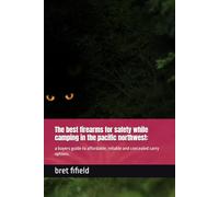 The best firearms for safety while camping in the pacific northwest:: a buyers guide to affordable, reliable and concealed carry options. (The best firearms for self defence.)