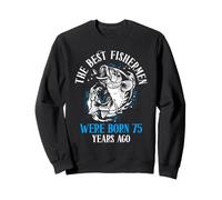 THE BEST FISHERMEN WERE BORN 75 YEARS AGO Sweatshirt