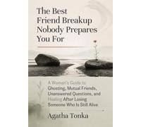 The Best Friend Breakup Nobody Prepares You For: A Woman's Guide to Ghosting, Mutual Friends, Unanswered Questions, and Healing After Losing Someone Who Is Still Alive