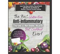 The Best Gluten Free Anti Inflammatory Thyroid and Hormone Health Diet Cookbook Ever!: Learn Five Steps to Better Thyroid Health with Over 50 Easy Recipes for Healthy and Flavorful Everyday Cooking