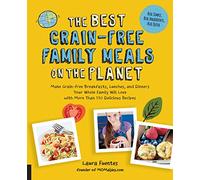The Best Grain-Free Family Meals on the Planet: Make Grain-Free Breakfasts, Lunches, and Dinners Your Whole Family Will Love with More Than 170 Delicious Recipes (Best on the Planet)