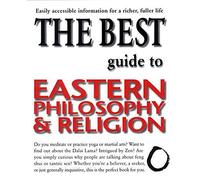 The Best Guide to Eastern Philosophy and Religion: Easily Accessible Information for a Richer, Fuller Life