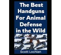 The Best Handguns For Animal Defense in the Wild: A Practical Guide To Choosing, Carrying, and Using the Right Sidearm For Backcountry Survival and Wildlife Protection: 18 (When the World Stops)