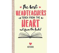 The best Headteachers teach from the Heart not from the Book: 6x9 Notebook, Great for Headteacher Gifts, End of Year, Retirement or Thank You Gifts
