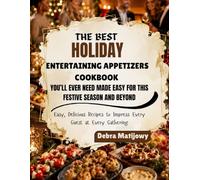 THE BEST HOLIDAY ENTERTAINING APPETIZERS COOKBOOK YOU’LL EVER NEED MADE EASY FOR THIS FESTIVE SEASON AND BEYOND: Easy, Delicious Recipes to Impress Every Guest at Every Gathering