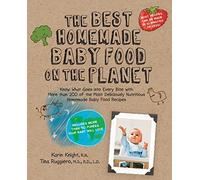 The Best Homemade Baby Food on the Planet: Know What Goes Into Every Bite with More Than 200 of the Most Deliciously Nutritious Homemade Baby Food ... Your Baby Will Love (Best on the Planet)