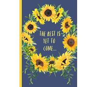 The best is yet to come...: Funny Notebook, blank lined journal, Perfect Graduation Gift, Great alternative to a card. Blue, Yellow, Sunflowers. Inspirational quote.