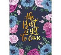 The Best is Yet to Come: Lined Floral Motivational Notebook - Journal - Diary for Women to Write In for Note Taking & Journaling With Quotes