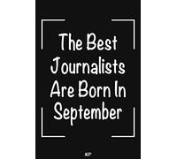 The Best Journalists Are Born In September: Lined Notebook | Journal Gift: Perfect birthday gift for Journalists. Journalist gift for women. Journalist gift for men. 6x9 in 100 pages