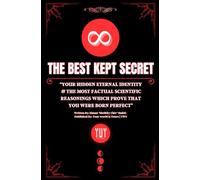 The Best Kept Secret: “Your Hidden Eternal Identity & The Most Factual Scientific Reasonings Which Prove That You Were Born Perfect” (Your world is Yours (YWY) Books For Applied Enlightenment)