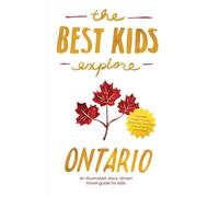 The Best Kids Explore Ontario: An illustrated, story-driven travel guide for kids