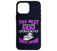 The Best Kind Of Mom Raises A Truck Driver Case for iPhone 16 Pro Max