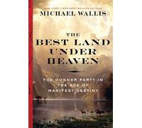 The Best Land Under Heaven - The Donner Party in the Age of Manifest Destiny