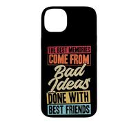 THE BEST MEMORIES COME FROM Bad Ideas DONE WITH BEST FRIENDS Case for iPhone 14 Plus