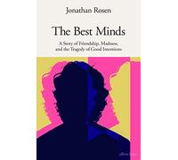 The Best Minds: A Story of Friendship, Madness, and the Tragedy of Good Intentions