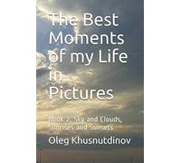 The Best Moments of my Life in Pictures: Book 2, Sky and Clouds, Sunrises and Sunsets