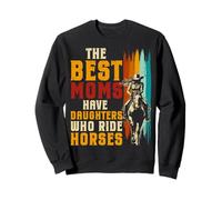 The Best Moms Have Daughters Who Ride Horses Equestrian Sweatshirt