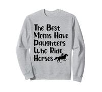 The Best Moms Have Daughters Who Ride Horses Sweatshirt