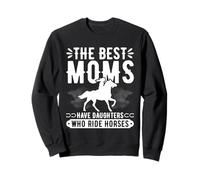 The Best Moms Have Daughters Who Ride Horses Sweatshirt