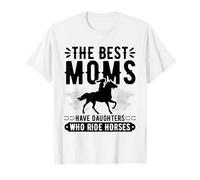 The Best Moms Have Daughters Who Ride Horses T-Shirt