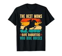 The Best Moms Have Daughters Who Ride Horses T-Shirt