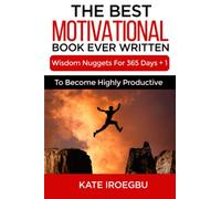 The Best Motivational Book Ever Written: Wisdom Nuggets For 365 Days + 1 To Become Highly Productive